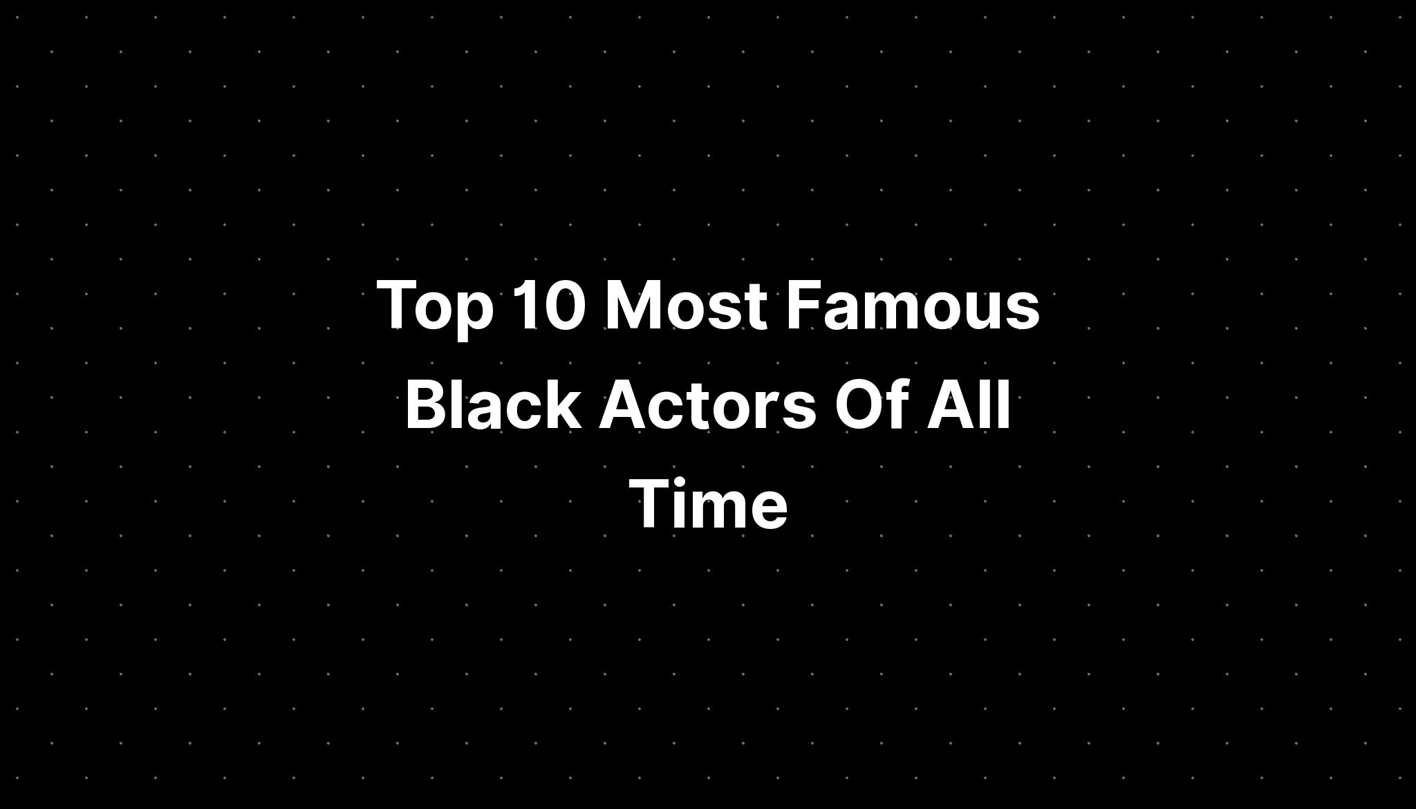 Top 10 Most Famous Black Actors Of All Time - PELAJARAN